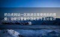 把白虎网站一区放进日常使用后的感受：功能设置复杂度与新手友好度评估