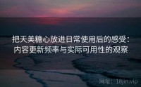 把天美糖心放进日常使用后的感受：内容更新频率与实际可用性的观察