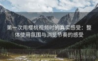 第一次用樱桃视频时的真实感受：整体使用氛围与浏览节奏的感受