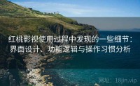 红桃影视使用过程中发现的一些细节：界面设计、功能逻辑与操作习惯分析