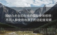 围绕白虎自扣在线的实际使用感想：不同人群使用场景下的适配度观察