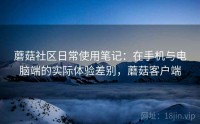 蘑菇社区日常使用笔记：在手机与电脑端的实际体验差别，蘑菇客户端