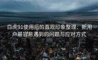 白虎91使用后的直观印象整理：新用户最容易遇到的问题与应对方式