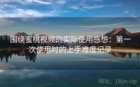 围绕蜜桃视频的实际使用感想：第一次使用时的上手难度记录