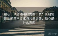 糖心|从普通用户角度出发:长期使用后的效率变化与习惯调整,糖心是什么东西