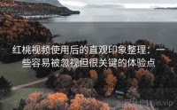 红桃视频使用后的直观印象整理:一些容易被忽视但很关键的体验点