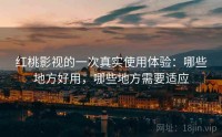 红桃影视的一次真实使用体验：哪些地方好用，哪些地方需要适应