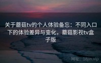 关于蘑菇tv的个人体验备忘:不同入口下的体验差异与变化,蘑菇影视tv盒子版