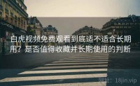 白虎视频免费观看到底适不适合长期用？是否值得收藏并长期使用的判断