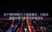 关于黑料网的个人体验备忘：功能设置复杂度与新手友好度评估