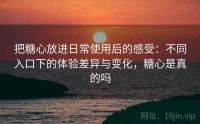把糖心放进日常使用后的感受:不同入口下的体验差异与变化,糖心是真的吗